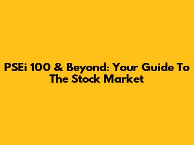 PSEi 100 & Beyond: Your Guide To The Stock Market