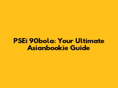 PSEi 90bola: Your Ultimate Asianbookie Guide