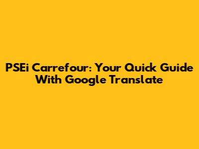 PSEi Carrefour: Your Quick Guide With Google Translate