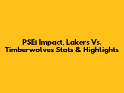 PSEi Impact, Lakers Vs. Timberwolves Stats & Highlights