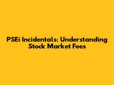PSEi Incidentals: Understanding Stock Market Fees