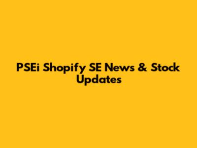 PSEi Shopify SE News & Stock Updates
