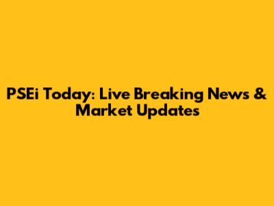 PSEi Today: Live Breaking News & Market Updates