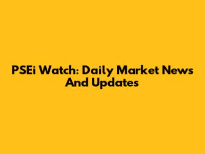 PSEi Watch: Daily Market News And Updates