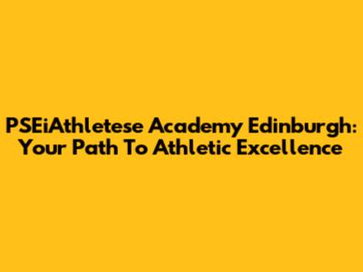 PSEiAthletese Academy Edinburgh: Your Path To Athletic Excellence
