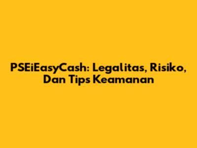 PSEiEasyCash: Legalitas, Risiko, Dan Tips Keamanan