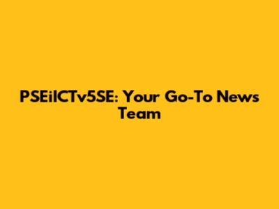 PSEiICTv5SE: Your Go-To News Team