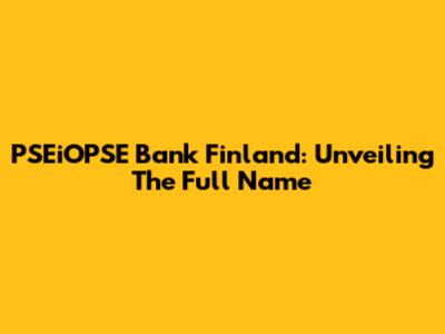 PSEiOPSE Bank Finland: Unveiling The Full Name