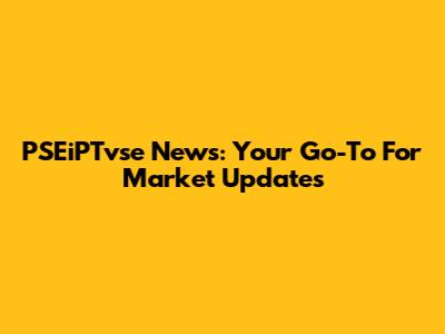 PSEiPTvse News: Your Go-To For Market Updates