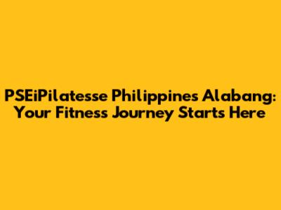 PSEiPilatesse Philippines Alabang: Your Fitness Journey Starts Here