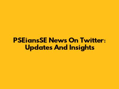 PSEiansSE News On Twitter: Updates And Insights