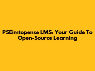 PSEimtopense LMS: Your Guide To Open-Source Learning