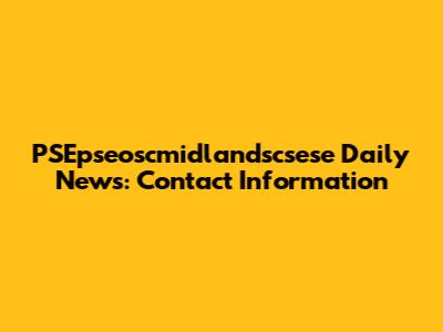 PSEpseoscmidlandscsese Daily News: Contact Information