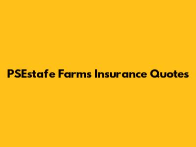 PSEstafe Farms Insurance Quotes
