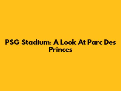 PSG Stadium: A Look At Parc Des Princes