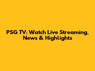 PSG TV: Watch Live Streaming, News & Highlights