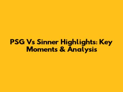 PSG Vs Sinner Highlights: Key Moments & Analysis