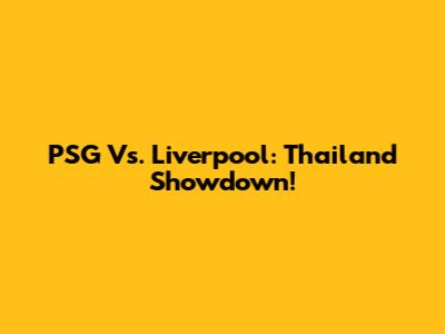 PSG Vs. Liverpool: Thailand Showdown!