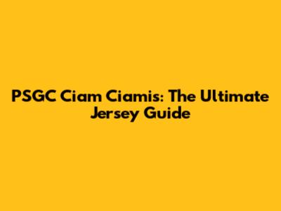 PSGC Ciam Ciamis: The Ultimate Jersey Guide