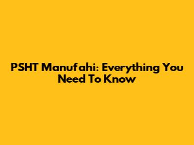 PSHT Manufahi: Everything You Need To Know