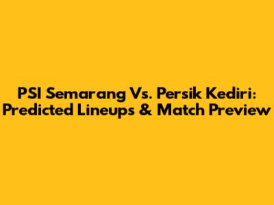 PSI Semarang Vs. Persik Kediri: Predicted Lineups & Match Preview