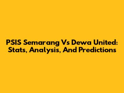 PSIS Semarang Vs Dewa United: Stats, Analysis, And Predictions