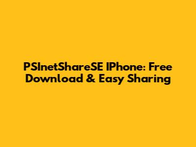 PSInetShareSE IPhone: Free Download & Easy Sharing