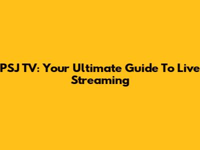 PSJ TV: Your Ultimate Guide To Live Streaming