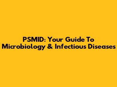PSMID: Your Guide To Microbiology & Infectious Diseases