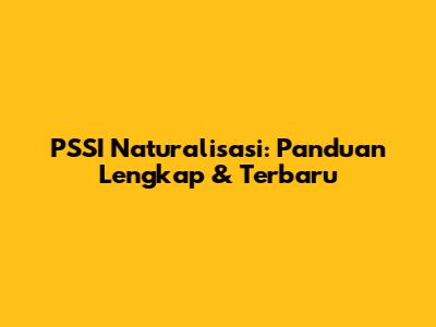 PSSI Naturalisasi: Panduan Lengkap & Terbaru