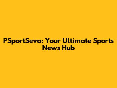 PSportSeva: Your Ultimate Sports News Hub