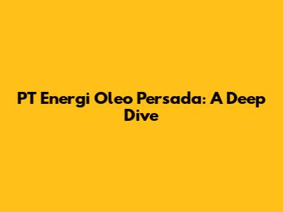 PT Energi Oleo Persada: A Deep Dive