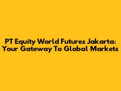 PT Equity World Futures Jakarta: Your Gateway To Global Markets