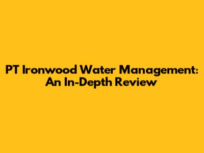 PT Ironwood Water Management: An In-Depth Review
