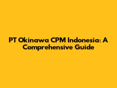 PT Okinawa CPM Indonesia: A Comprehensive Guide