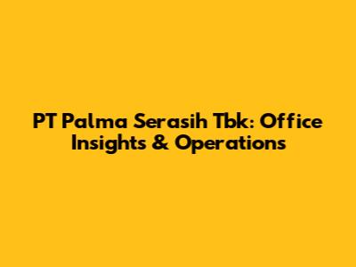 PT Palma Serasih Tbk: Office Insights & Operations
