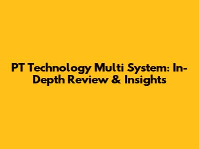 PT Technology Multi System: In-Depth Review & Insights