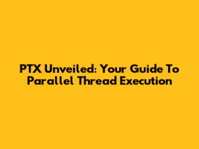 PTX Unveiled: Your Guide To Parallel Thread Execution