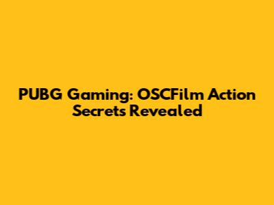 PUBG Gaming: OSCFilm Action Secrets Revealed