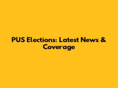 PUS Elections: Latest News & Coverage