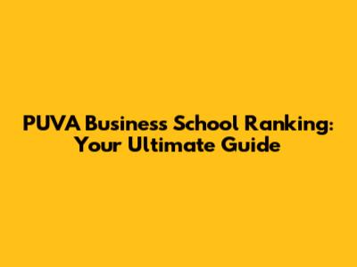 PUVA Business School Ranking: Your Ultimate Guide