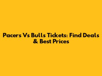 Pacers Vs Bulls Tickets: Find Deals & Best Prices