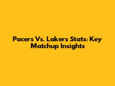 Pacers Vs. Lakers Stats: Key Matchup Insights