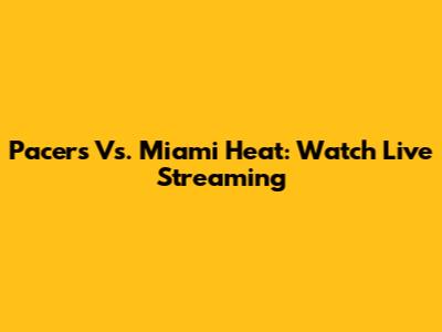 Pacers Vs. Miami Heat: Watch Live Streaming