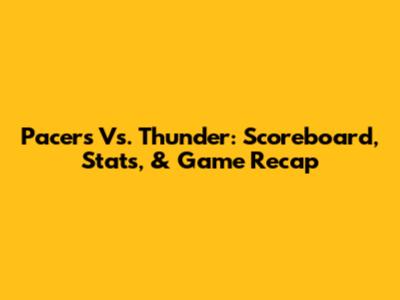 Pacers Vs. Thunder: Scoreboard, Stats, & Game Recap