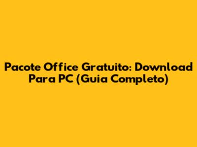 Pacote Office Gratuito: Download Para PC (Guia Completo)