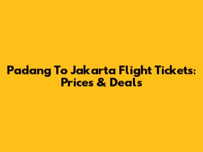 Padang To Jakarta Flight Tickets: Prices & Deals