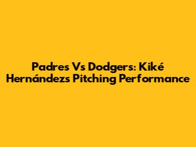 Padres Vs Dodgers: Kiké Hernández's Pitching Performance
