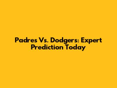 Padres Vs. Dodgers: Expert Prediction Today