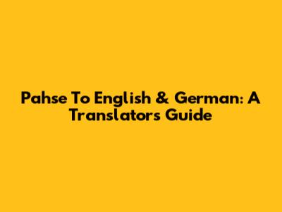 Pahse To English & German: A Translator's Guide